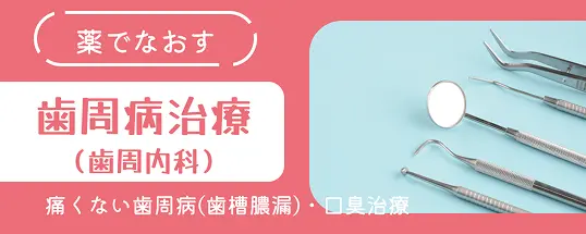 薬でなおす歯周病治療歯周内科｜痛くない歯周病(歯槽膿漏)・口臭治療