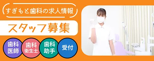 すぎもと歯科の求人情報｜スタッフ募集｜歯科医師/歯科衛生士/歯科助手/受付