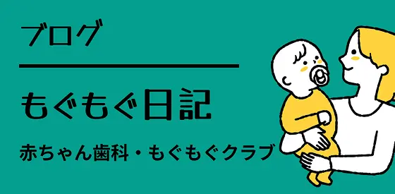 ブログ｜もくもぐ日記 赤ちゃん歯科・もぐもぐクラブ